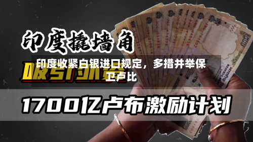 印度收紧白银进口规定，多措并举保卫卢比