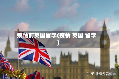 疫情前英国留学(疫情 英国 留学)
