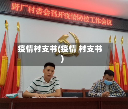 疫情村支书(疫情 村支书)