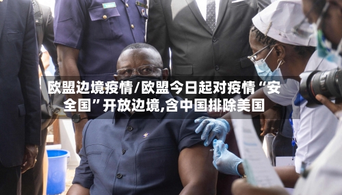 欧盟边境疫情/欧盟今日起对疫情“安全国”开放边境,含中国排除美国