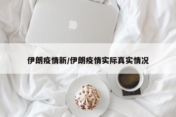 伊朗疫情新/伊朗疫情实际真实情况